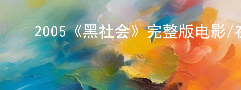 曾子豪的动漫综艺大全,2005《黑社会》完整版电影/在线观看/百度云-美剧天堂